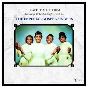 Vinile Leave It All To Him. The Savoy & Gospel Singles 1958-62 Imperial Gospel Singers