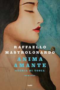 Libro Anima amante. Storia di Tosca. Copia autografata Raffaello Mastrolonardo