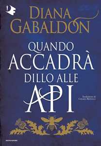 Libro Quando accadrà dillo alle api Diana Gabaldon