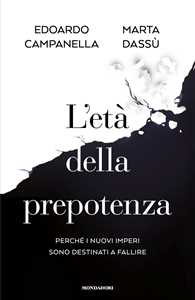 Libro L'età della prepotenza. Perché i nuovi imperi sono destinati a fallire Edoardo Campanella Marta Dassù