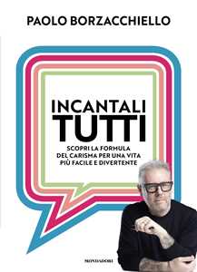 Libro Incantali tutti. Scopri la formula del carisma per una vita più facile e divertente Paolo Borzacchiello