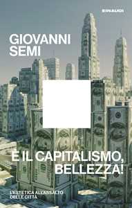 Libro È il capitalismo, bellezza! L'estetica all'assalto delle città Giovanni Semi