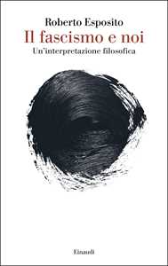 Libro Il fascismo e noi. Un’interpretazione filosofica Roberto Esposito