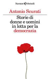 Libro Storie di donne e uomini in lotta per la democrazia Antonio Scurati