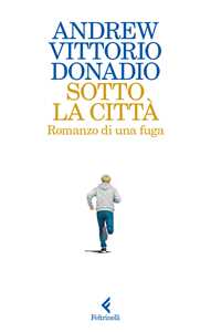 Libro Sotto la città. Romanzo di una fuga Andrew Donadio Mario Dimitrio Donadio