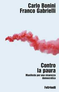 Libro Contro la paura. Manifesto per una sicurezza democratica Carlo Bonini Franco Gabrielli