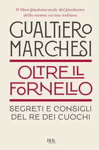 Libro Oltre il fornello. Segreti e consigli del re dei cuochi Gualtiero Marchesi