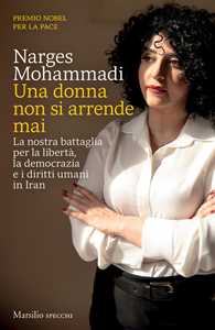 Libro Una donna non si arrende mai. La nostra battaglia per la libertà, la democrazia e i diritti umani in Iran Narges Mohammadi