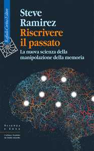 Libro Riscrivere il passato. La nuova scienza della manipolazione della memoria Steve Ramirez