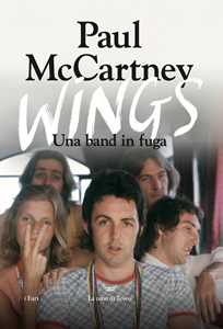 Libro Wings. Una band in fuga. Ediz. illustrata Paul McCartney
