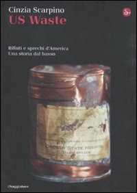 Libro US Waste. Rifiuti e sprechi d'America. Una storia dal basso. Ediz. illustrata Cinzia Scarpino