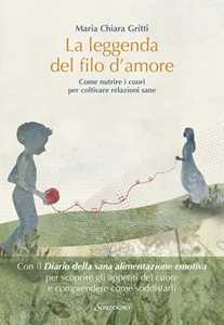 Libro La leggenda del filo d'amore. Come nutrire i cuori per coltivare relazioni sane Maria Chiara Gritti