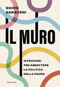 Libro Il muro. Istruzioni per abbattere la politica della paura Guido Saraceni
