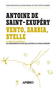 Libro Vento, sabbia, stelle. Le radici dell'essenziale: gli insegnamenti di vita dall'autore de Il Piccolo Principe Antoine de Saint-Exupéry