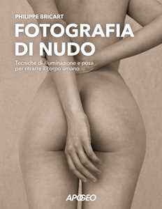Libro Fotografia di nudo. Tecniche di illuminazione e posa per ritrarre il corpo umano Philippe Bricart