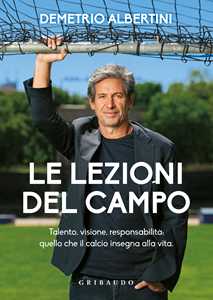 Libro Le lezioni del campo. Talento, visione, responsabilità: quello che il calcio insegna alla vita Demetrio Albertini