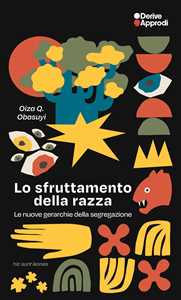 Libro Lo sfruttamento della razza. Le nuove gerarchie della segregazione Oiza Queens Day Obasuyi