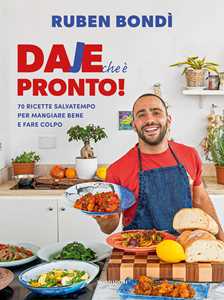 Libro Daje che è pronto! 70 ricette salvatempo per mangiare bene e fare colpo Ruben Bondì