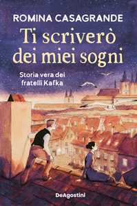 Libro Ti scriverò dei miei sogni. Storia vera dei fratelli Kafka Romina Casagrande