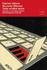 Libro Tutta un'altra storia. Scrivere e raccontare nell'era dell'intelligenza artificiale Fabrizio Allione Riccardo Milanesi