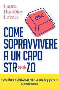 Libro Come sopravvivere a un capo stronzo. Manuale di autodifesa per salvare carriera e salute mentale Laura Hambley Lovett